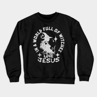In A World Full Of Witches Love Jesus a Sarcastic People Crewneck Sweatshirt
